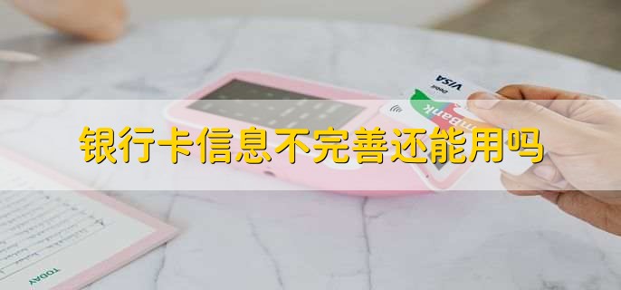 银行卡信息不完善还能用吗