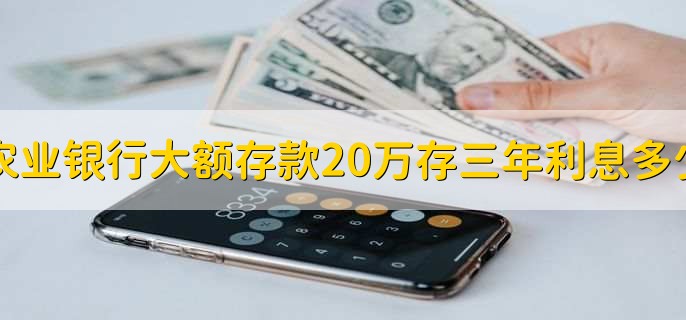 农业银行大额存款20万存三年利息多少