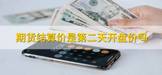 期货结算价是第二天开盘价吗