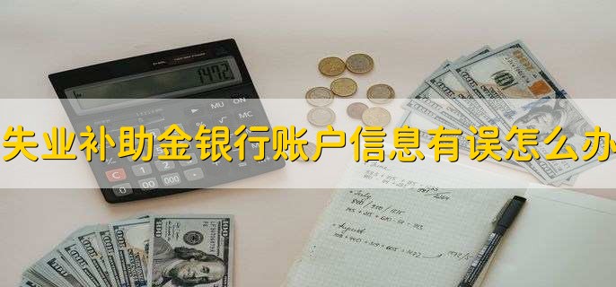 失业补助金银行账户信息有误怎么办