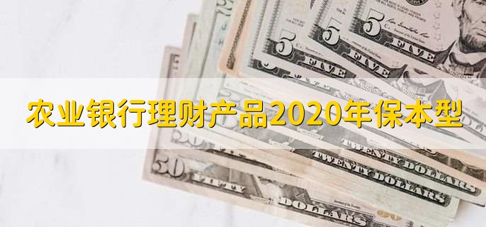 农业银行理财产品2020年保本型