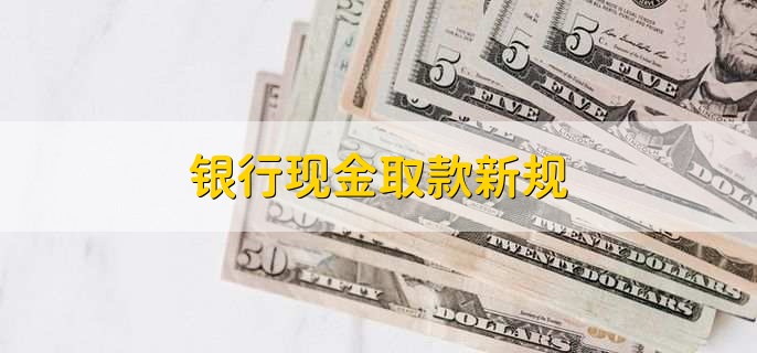 银行现金取款新规