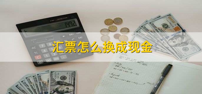 汇票怎么换成现金