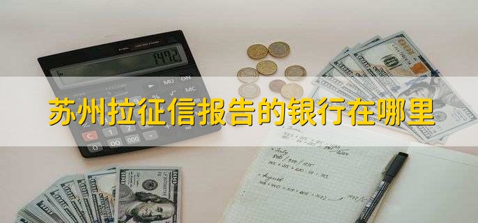 苏州拉征信报告的银行在哪里