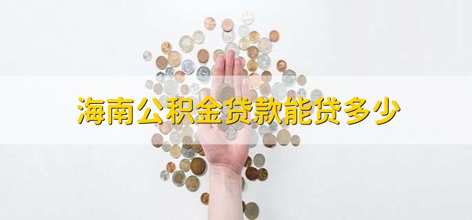 海南公积金贷款能贷多少