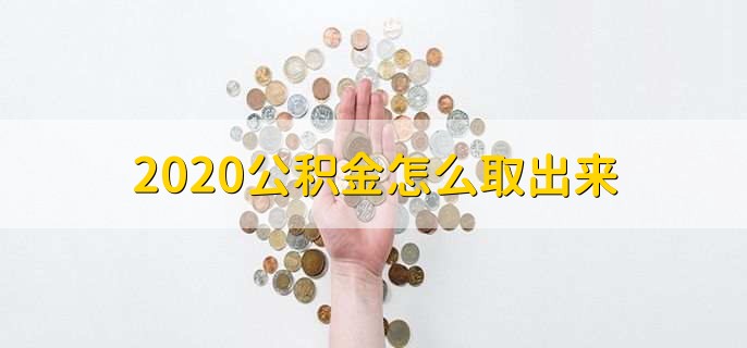 2020公积金怎么取出来