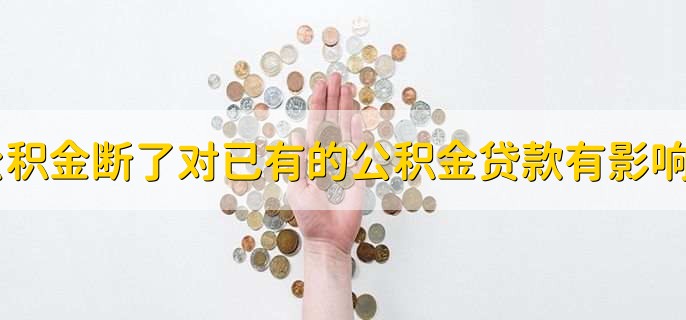 公积金断了对已有的公积金贷款有影响吗