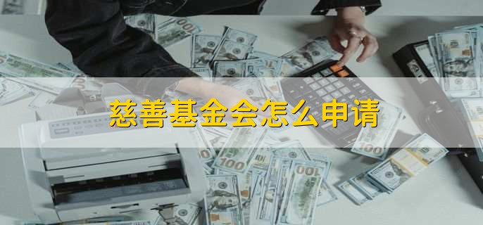 慈善基金会怎么申请