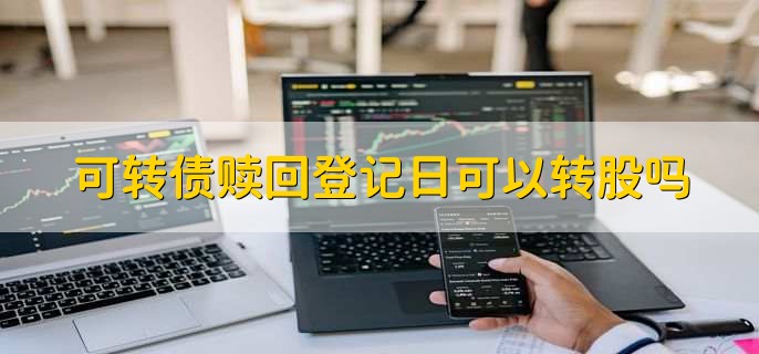 可转债赎回登记日可以转股吗