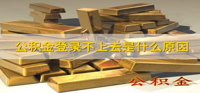 公积金登录不上去是什么原因