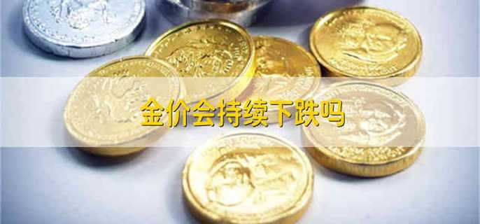 金价会持续下跌吗