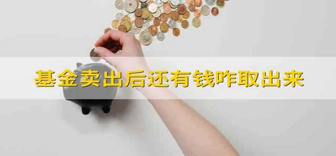 基金全部卖出后,里面还显示有钱咋取出来