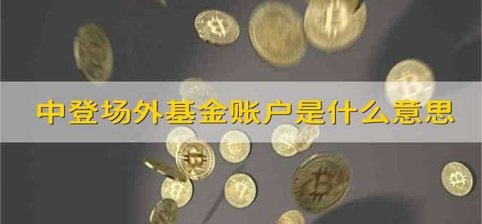 中登场外基金账户是什么意思