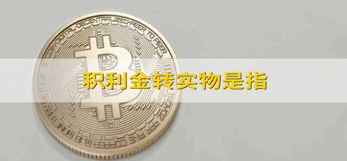 积利金转实物是指