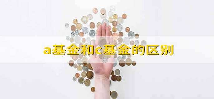 a基金和c基金的区别