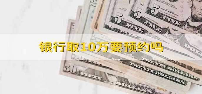 银行取10万要预约吗