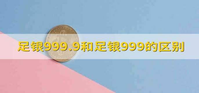 足银999.9和足银999的区别