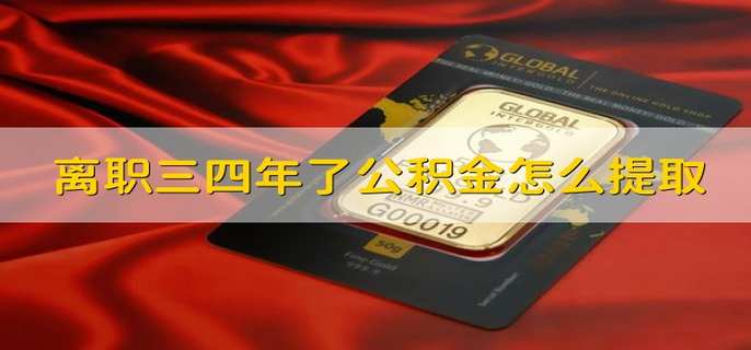 离职三四年了公积金怎么提取