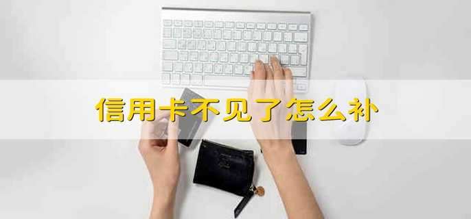 信用卡不见了怎么补