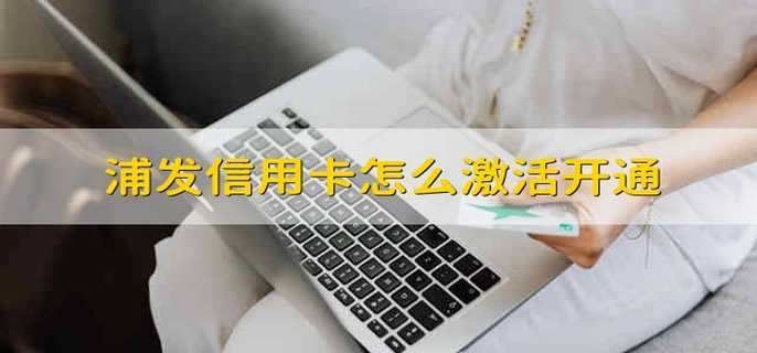 浦发信用卡怎么激活开通