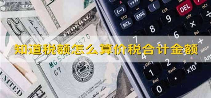 知道税额怎么算价税合计金额