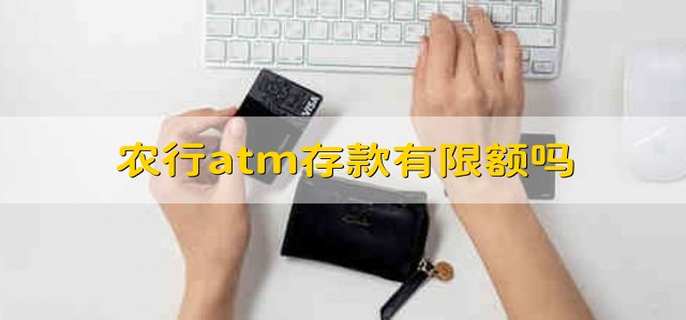 农行atm存款有限额吗