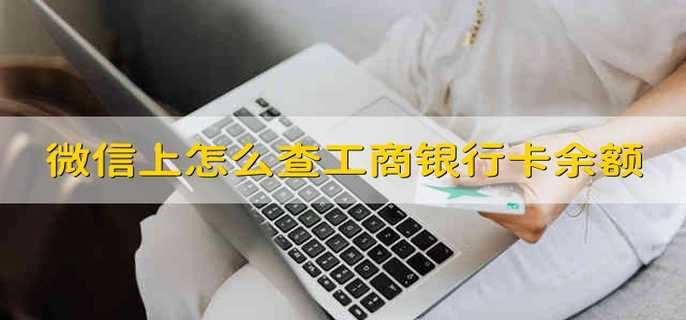 微信上怎么查工商银行卡余额