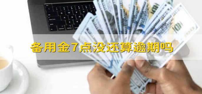 备用金7点没还算逾期吗