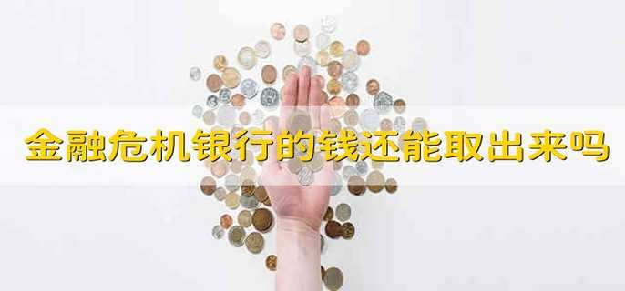 金融危机银行的钱还能取出来吗