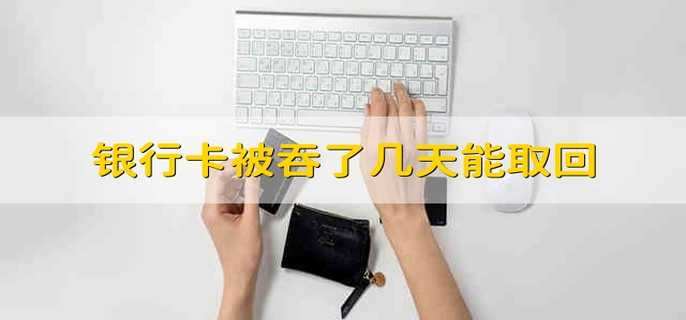 银行卡被吞了几天能取回