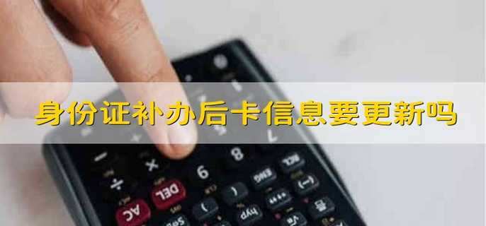 身份证补办后银行卡信息需要更新吗