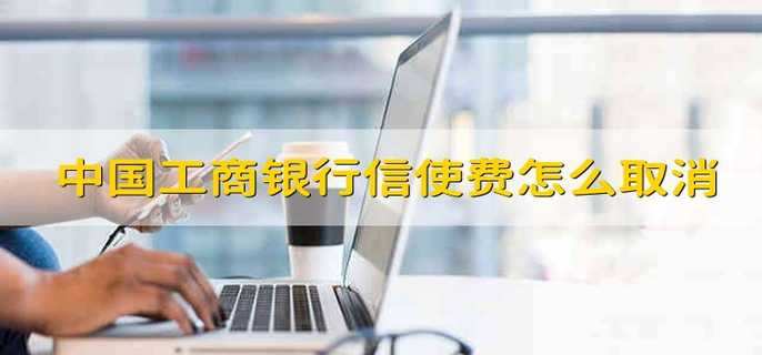 中国工商银行信使费怎么取消