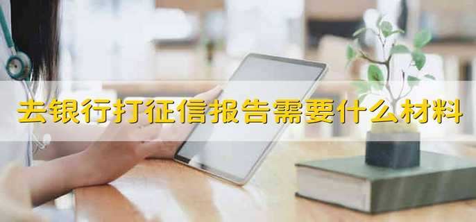 去银行打征信报告需要什么材料