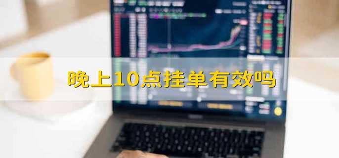 晚上10点挂单有效吗