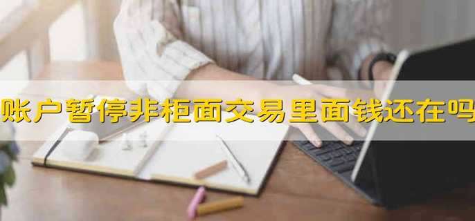 账户已暂停非柜面交易里面钱还在吗