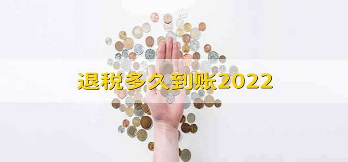 退税多久到账2022