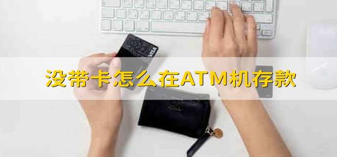 没带卡怎么在ATM机存款