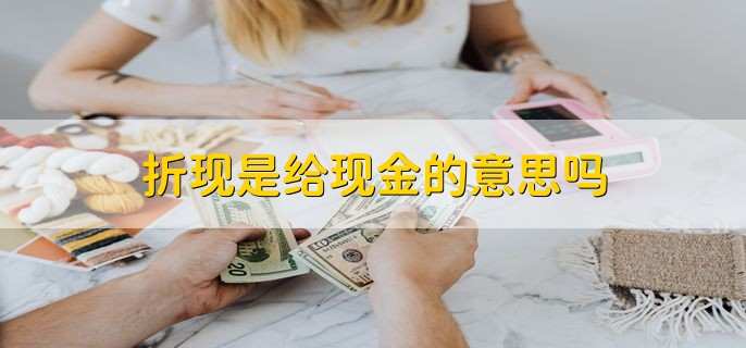 折现是给现金的意思吗