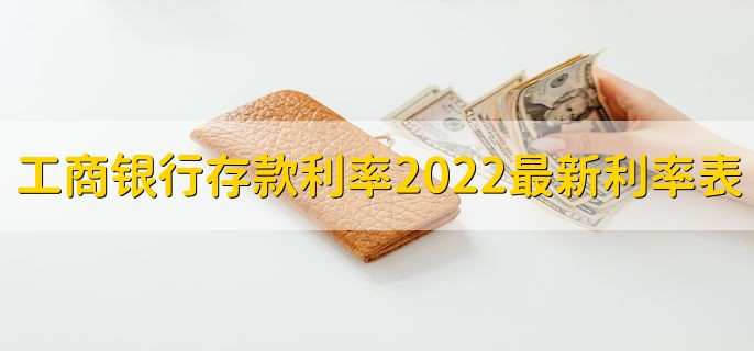 工商银行存款利率2022最新利率表