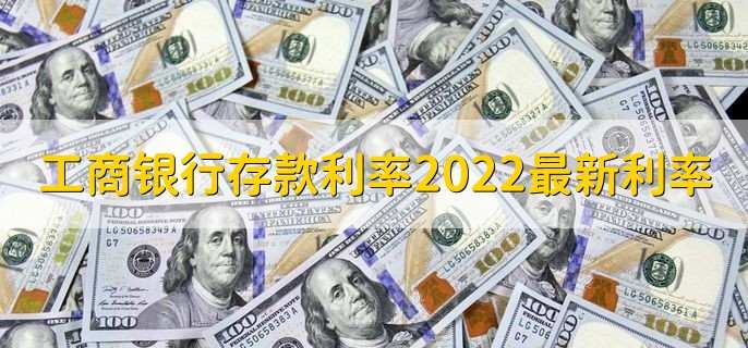 工商银行存款利率2022最新利率，怎么存款才最划算