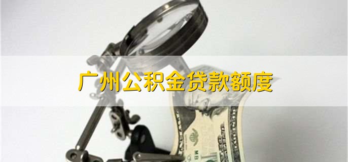 广州公积金贷款额度