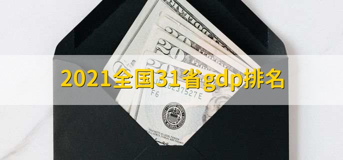 2021全国31省gdp排名，31省GDP排名一览