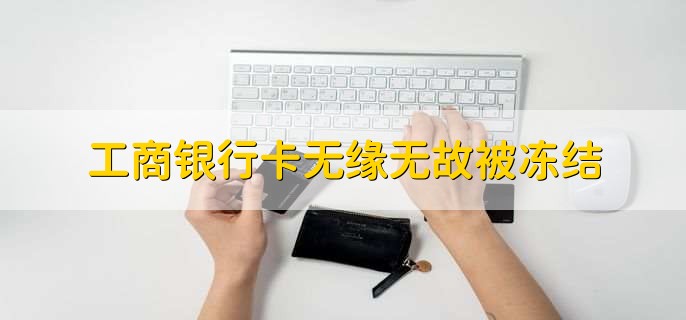 工商银行卡无缘无故被冻结