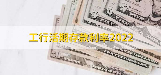 工行活期存款利率2022