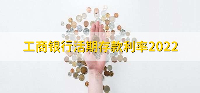 工商银行活期存款利率2022，是0.3%