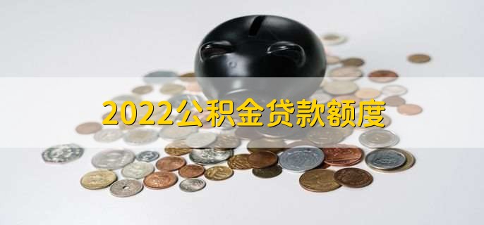 2022公积金贷款额度