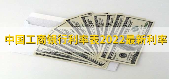 中国工商银行利率表2022最新利率，存贷款利率一览