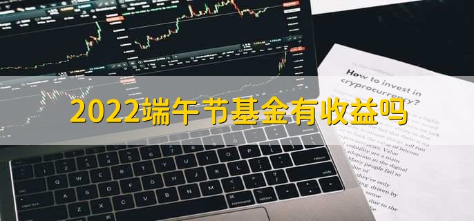 2022端午节基金有收益吗，货币基金有收益