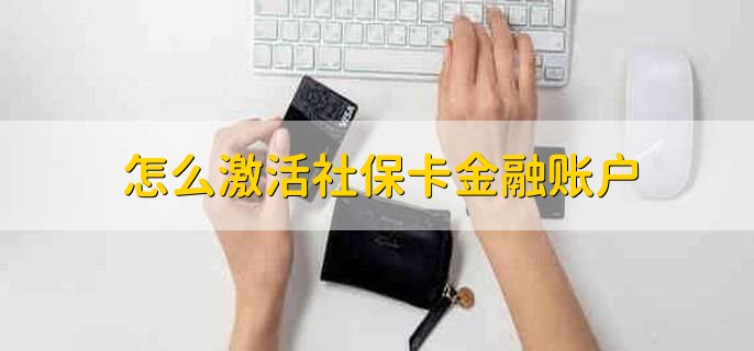 怎么激活社保卡金融账户