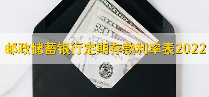 邮政储蓄银行定期存款利率表2022，有以下三种利率